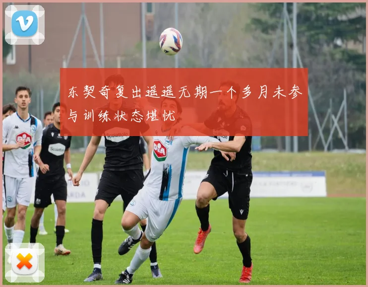 东契奇复出遥遥无期一个多月未参与训练状态堪忧
